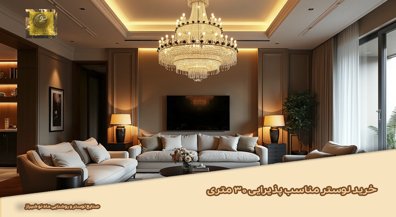 راهنمای خرید لوستر برای پذیرایی ۳۰ متری: انتخابی هوشمندانه برای یک دکوراسیون زیبا